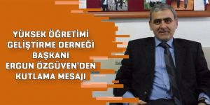 YÜKSEK ÖĞRETİMİ GELİŞTİRME DERNEĞİ BAŞKANI ERGUN ÖZGÜVEN’DEN KUTLAMA MESAJI