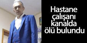 Hastane çalışanı kanalda ölü bulundu