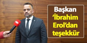 Başkan ‘İbrahim Erol’dan teşekkür