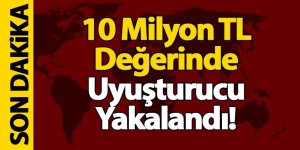 10 Milyon TL Değerinde Uyuşturucu Yakalandı