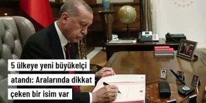 5 ülkeye yeni büyükelçi atandı