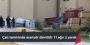 Çatı tamirinde asansör devrildi: 1’i ağır 2 yaralı