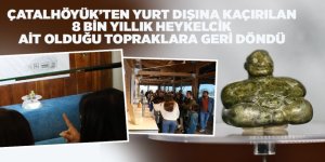 ÇATALHÖYÜK’TEN YURT DIŞINA KAÇIRILAN 8 BİN YILLIK HEYKELCİK AİT OLDUĞU TOPRAKLARA GERİ DÖNDÜ