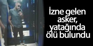 İzne gelen asker, yatağında ölü bulundu