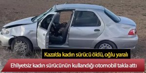 Ehliyetsiz kadın sürücünün kullandığı otomobil takla attı; kadın öldü, oğlu yaralı