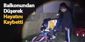 Balkonundan Düşerek Hayatını Kaybetti