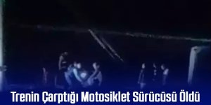 Trenin Çarptığı Motosiklet’in Sürücüsü Öldü