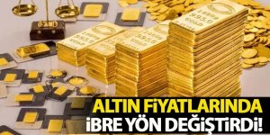 Altın fiyatlarında ibre yön değiştirdi!