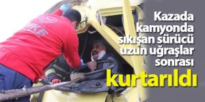 Kazada kamyonda sıkışan sürücü 40 dakikalık çalışmayla kurtarıldı