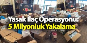 Yasak İlaç Operasyonu: 5 Milyonluk Yakalama