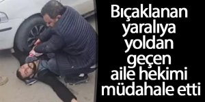 Bıçaklanan yaralıya yoldan geçen aile hekimi müdahale etti