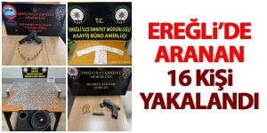 Ereğli’de aranan 16 kişi yakalandı