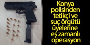 Konya polisinden tetikçi ve yurt dışı bağlantılı suç örgütü üyelerine eş zamanlı operasyon