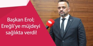 BAŞKAN EROL, EREĞLİ'YE YENİ YIL MÜJDESİNİ SAĞLIKTA VERDİ