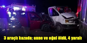 3 araçlı kazada; anne ve oğul öldü, 4 yaralı