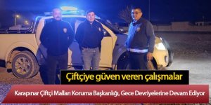 Çiftçi Malları Koruma Başkanlığı, Gece Devriyelerine Devam Ediyor