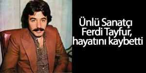 Ünlü Sanatçı Ferdi Tayfur, hayatını kaybetti