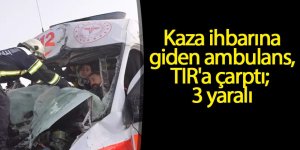 İhbara giden ambulans, TIR'a çarptı; 3 yaralı
