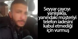 Seyyar çaycıyı yanlışlıkla, yanındaki müşteriyi telefon iadesini kabul etmediği için vurmuş