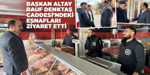 BAŞKAN ALTAY RAUF DENKTAŞ CADDESİ'NDEKİ ESNAFLARI ZİYARET ETTİ