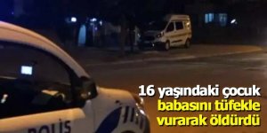 16 yaşındaki çocuk babasını tüfekle vurarak öldürdü