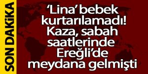 Ereğli’de kazada yaralanan 6 aylık 'Lina' bebek kurtarılamadı!