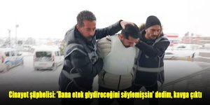 Cinayet şüphelisi: 'Bana etek giydireceğini söylemişsin' dedim, kavga çıktı