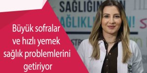 Büyük sofralar ve hızlı yemek sağlık problemlerini getiriyor!