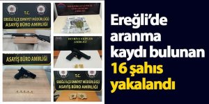 Ereğli’de yapılan operasyonlarda 16 kişi yakalandı