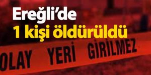 Ereğli’de 1 kişi bıçaklanarak öldürüldü!