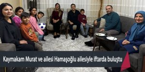 Kaymakam Murat ve ailesi Hamaşoğlu ailesiyle iftarda buluştu