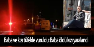 Baba ve kızı tüfekle vuruldu: Baba öldü kızı yaralandı