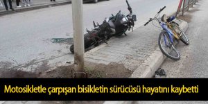 Motosikletle çarpışan bisikletin sürücüsü hayatını kaybetti