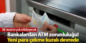 Bankalardan ATM zorunluluğu! Yeni para çekme kuralı devrede