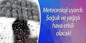 Meteoroloji uyardı: Soğuk ve yağışlı havalar etkili olacak!