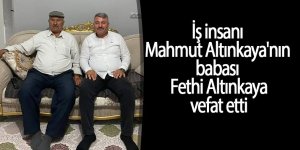 İş insanı Mahmut Altınkaya'nın babası Fethi Altınkaya vefat etti
