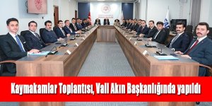 Kaymakamlar Toplantısı, Vali Akın Başkanlığında Gerçekleştirildi