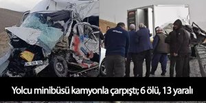 Yolcu minibüsü kamyonla çarpıştı; 6 ölü, 13 yaralı