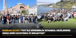 BAŞKAN ALTAY: “YHT İLE GÜNÜBİRLİK İSTANBUL GEZİLERİMİZ GENÇLERİN HAYATINDA İZ BIRAKIYOR”