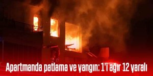 Apartmanda patlama ve yangın: 1’i ağır 12 yaralı