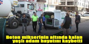 Beton mikserinin altında kalan yaşlı adam hayatını kaybetti