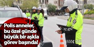 Polis anneler, bu özel günde büyük bir aşkla görev başında!