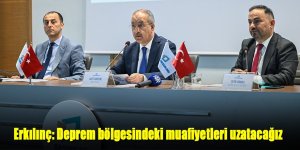 Erkılınç: Deprem bölgesindeki muafiyetleri uzatacağız
