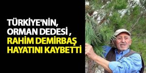 “Orman Dede” Rahim Demirbaş Hayatını Kaybetti