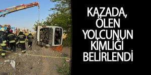 OTOBÜS KAZASINDA ÖLEN YOLCUNUN KİMLİĞİ BELİRLENDİ
