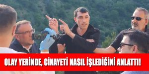 OLAY YERİNDE, CİNAYETİ NASIL İŞLEDİĞİNİ ANLATTI