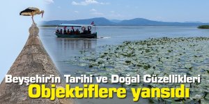 Beyşehir'in Tarihi ve Doğal Güzellikleri Objektiflere yansıdı