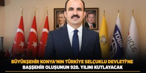 Büyükşehir Konya'nın Türkiye Selçuklu Devleti'ne Başşehir Oluşunun 928. Yılını Kutlayacak