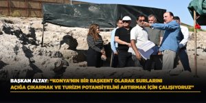 Başkan Altay: "Konya’nın bir başkent olarak surlarını açığa çıkarmak ve turizm potansiyelini artırmak için çalışıyoruz"