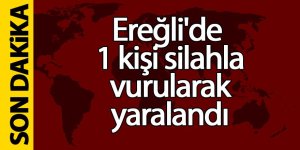 Ereğli’de 1 kişi silahla vuruldu!
